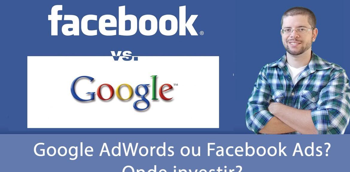 Google AdWords ou Facebook Ads? Onde investir?