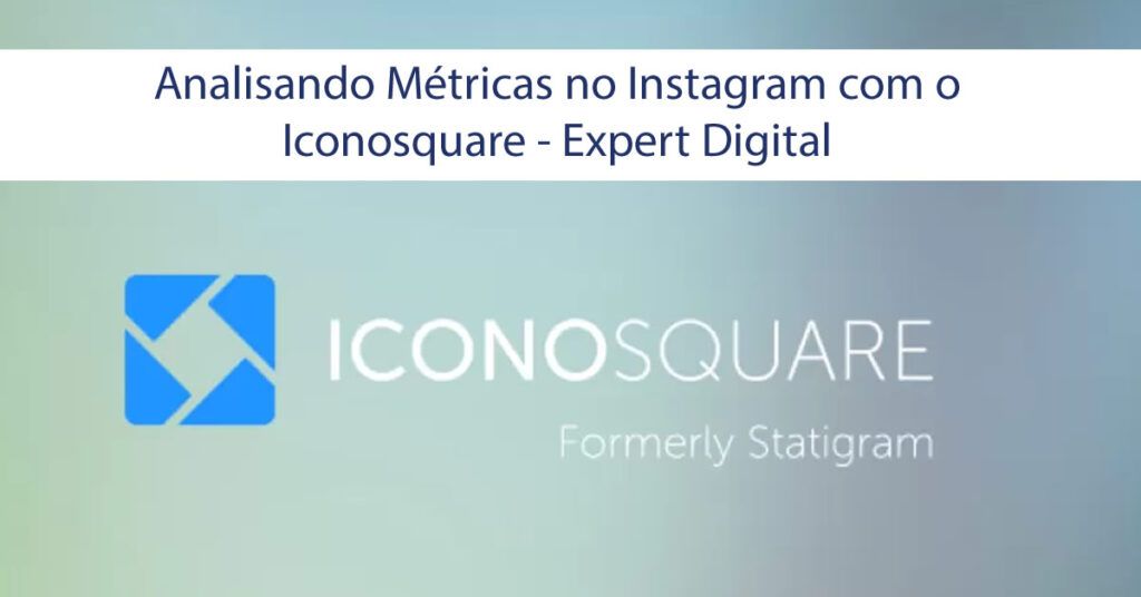Analisando Métricas no Instagram com o Iconosquare - Expert Digital