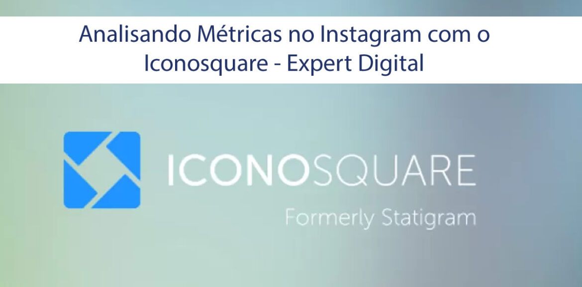 Analisando Métricas no Instagram com o Iconosquare - Expert Digital