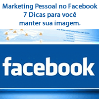 Marketing Pessoal no Facebook – 7 Dicas para você manter sua imagem.