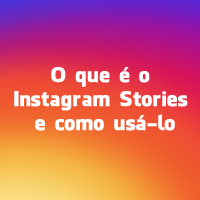 O que é o Instagram Stories e como usá-lo