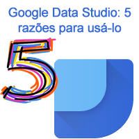 Google Data Studio: 5 razões para usá-lo