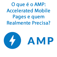 O que é o AMP: Accelerated Mobile Pages e quem Realmente Precisa?